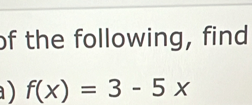 of the following, find 
) f(x)=3-5x