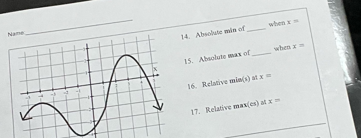 when 
me 
14. Absolute min of _ x=
_when x=
15. Absolute max of 
16. Relative min(s) at x=
17. Relative max(es) at x=