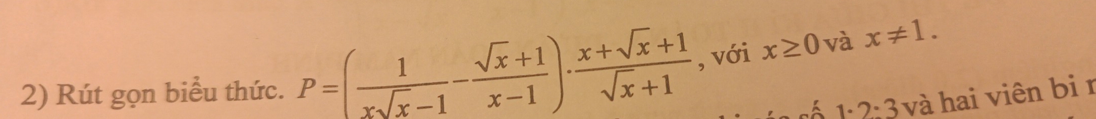 Rút gọn biểu thức. P=( 1/xsqrt(x)-1 - (sqrt(x)+1)/x-1 )·  (x+sqrt(x)+1)/sqrt(x)+1  , với x≥ 0 và x!= 1.
1· 2:3 và hai viên bi r