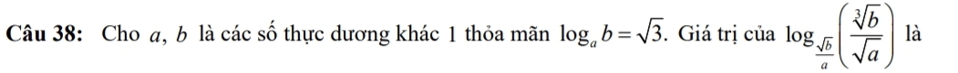 Cho a, b là các số thực dương khác 1 thỏa mãn log _ab=sqrt(3). Giá trị của log _ sqrt(b)/a ( sqrt[3](b)/sqrt(a) ) là