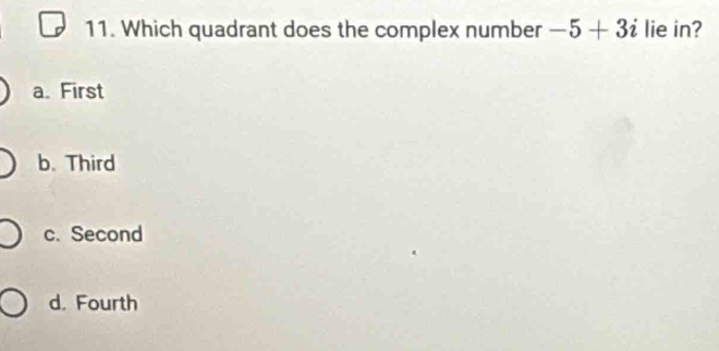 Which quadrant does the complex number -5+3i lie in?
a. First
b. Third
c. Second
d. Fourth