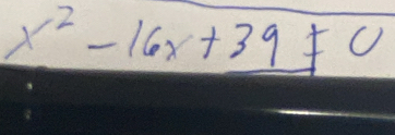 x^2-16x+39!= 0