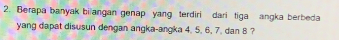 Berapa banyak bilangan genap yang terdiri dari tiga angka berbeda 
yang dapat disusun dengan angka-angka 4, 5, 6, 7, dan 8 ?