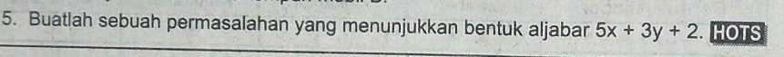 Buatlah sebuah permasalahan yang menunjukkan bentuk aljabar 5x+3y+2. HOTS