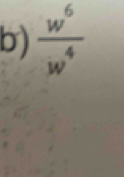  w^6/w^4 