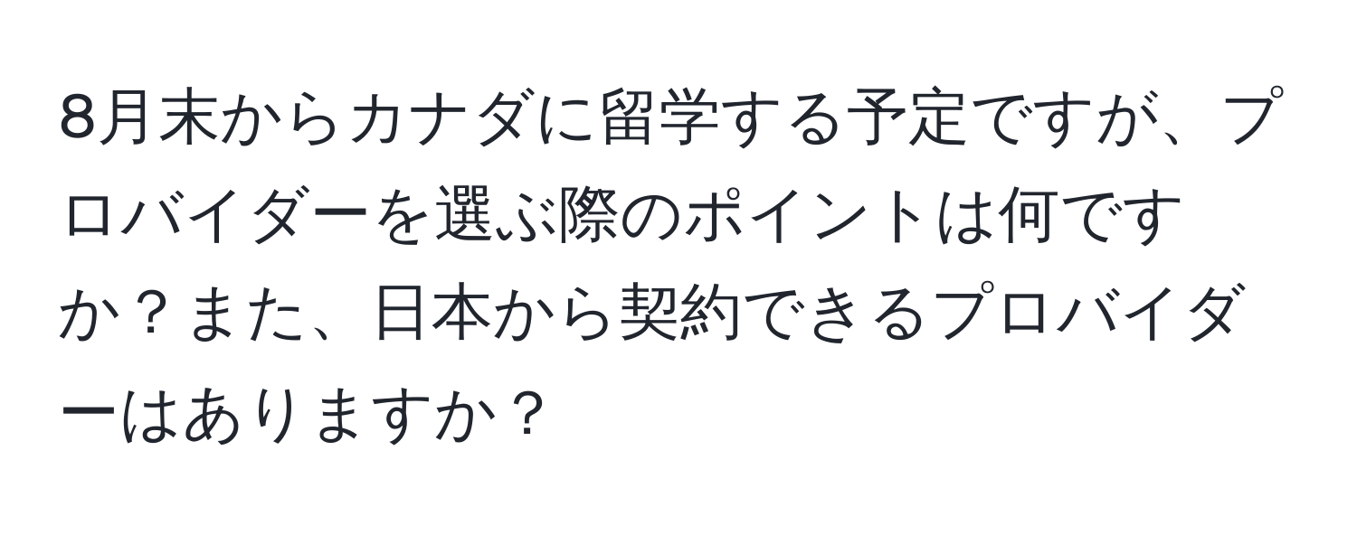 8月末からカナダに留学する予定ですが、プロバイダーを選ぶ際のポイントは何ですか？また、日本から契約できるプロバイダーはありますか？