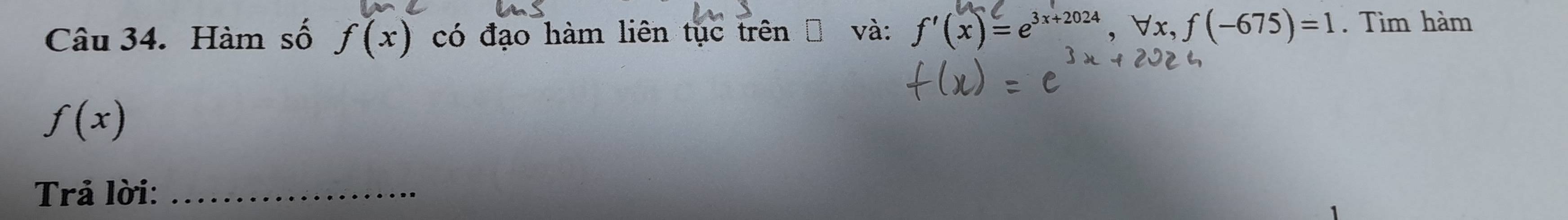 Hàm số f(x) có đạo hàm liên tục trên và: f′(x)= e³**²*, ∀x, f(-675)=1. Tìm hàm
f(x)
Trả lời:_