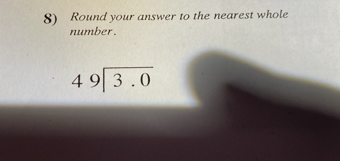 Round your answer to the nearest whole 
number.
beginarrayr 49encloselongdiv 3.0endarray