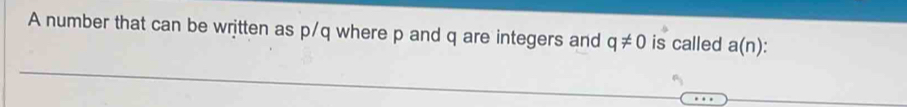 A number that can be written as p/q where p and q are integers and q!= 0 is called a(n)