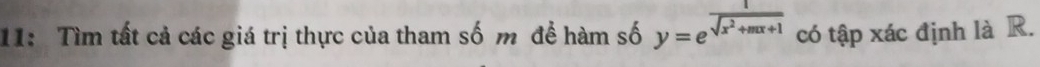 11: Tìm tất cả các giá trị thực của tham số m để hàm số y=e^(frac )sqrt(x^2+mx+1) có tập xác định là R.