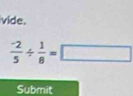 ivide.
 (-2)/5 /  1/8 =□
Submit