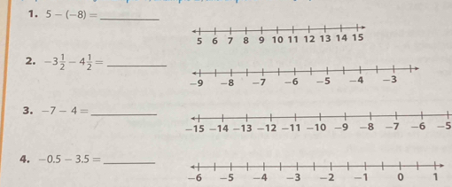 5-(-8)= _ 
2. -3 1/2 -4 1/2 = _ 
3. -7-4= _
-5
4. -0.5-3.5= _