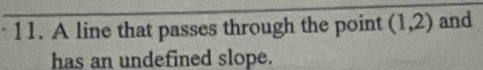 A line that passes through the point (1,2) and 
has an undefined slope.