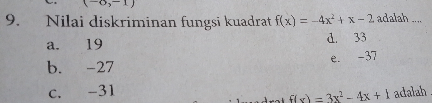 (-0,-1)
9. Nilai diskriminan fungsi kuadrat f(x)=-4x^2+x-2 adalah ....
a. 19 d. 33
e. -37
b. -27
c. -31 adalah .
4 f(x)=3x^2-4x+1