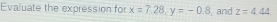 Evaluate the expression for x=7.28, y=-0.8 , and z=4.44