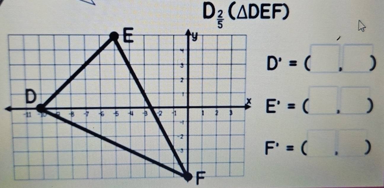 D_ 2/5 (△ DEF)
D'=(,)
E'=(,)
F^(^,)=( ,)
F