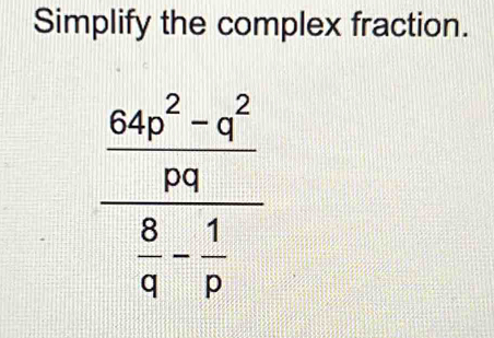 Simplify the complex fraction.
frac  (64p^2-q^2)/pq  8/q - 1/p 