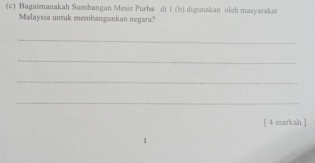 Bagaimanakah Sumbangan Mesir Purba di 1 (b) digunakan oleh masyarakat 
Malaysia untuk membangunkan negara? 
_ 
_ 
_ 
_ 
[ 4 markah ] 
1