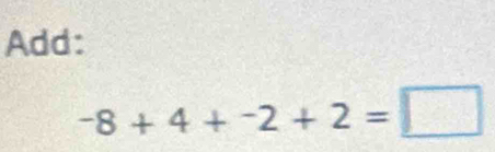 Add:
-8+4+-2+2=□