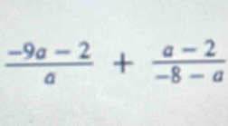  (-9a-2)/a + (a-2)/-8-a 