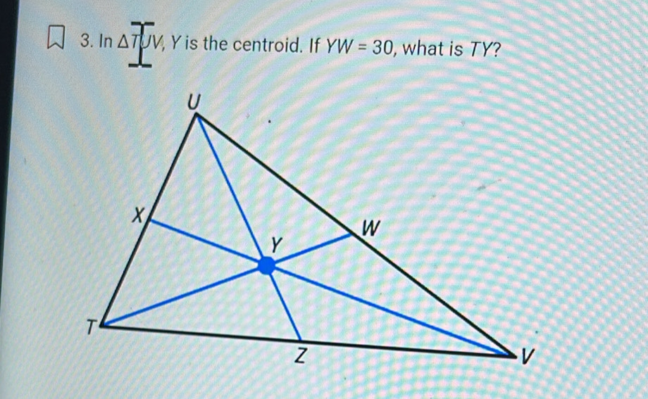 In △ TUV Y is the centroid. If YW=30 , what is TY?