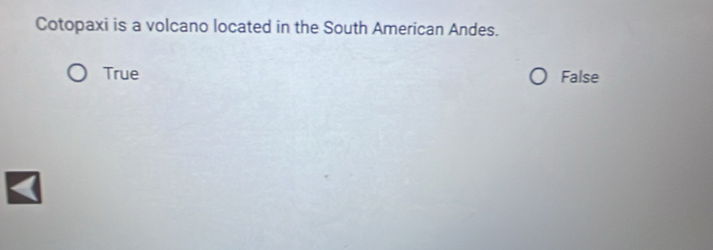Cotopaxi is a volcano located in the South American Andes.
True False