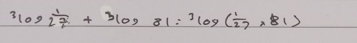 3log  1/27 +3log 81=3log ( 1/27 ,81)