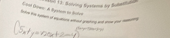 ==on 13: Solving Systems by Substitutio == 
Cool Down. A System to Solve 
Solve this eyslem of equisons without grephing and snow your ressoning