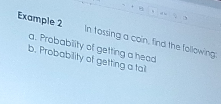 d74
Example 2 In tossing a coin, find the following: 
a. Probability of getting a head 
b. Probability of getting a tail