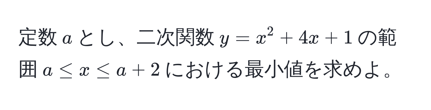 定数$a$とし、二次関数$y=x^2+4x+1$の範囲$a ≤ x ≤ a+2$における最小値を求めよ。