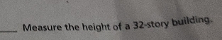 Measure the height of a 32 -story building.