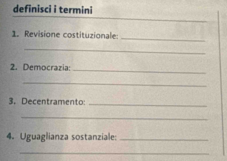 definisci i termini 
1. Revisione costituzionale:_ 
_ 
2. Democrazia:_ 
_ 
3. Decentramento:_ 
_ 
4. Uguaglianza sostanziale:_ 
_