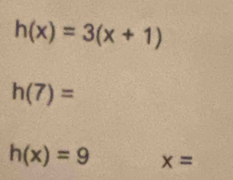 h(x)=3(x+1)
h(7)=
h(x)=9
x=