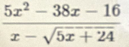  (5x^2-38x-16)/x-sqrt(5x+24) 