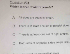 Which is true of all trapezoids?
A All sides are equal in length.
B There is at least one set of parallel sides.
C There is at least one set of right angles.
D Both sets of opposite sides are paraliel.
méasteriete C19462 Sdforiat