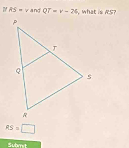 If RS=v and QT=v-26 , what is RS?
RS=□
Submit