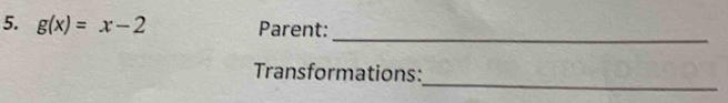 g(x)=x-2 Parent: 
_ 
_ 
Transformations: