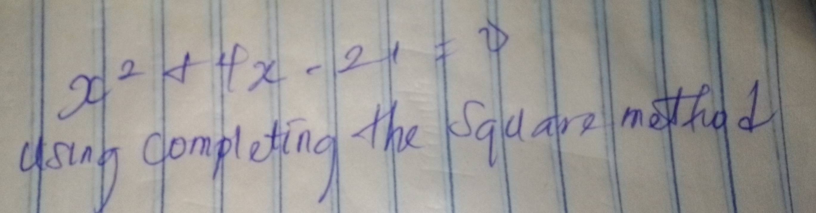 x^2+4x-21=0
g sing gompleting the q (ap p mel ton d