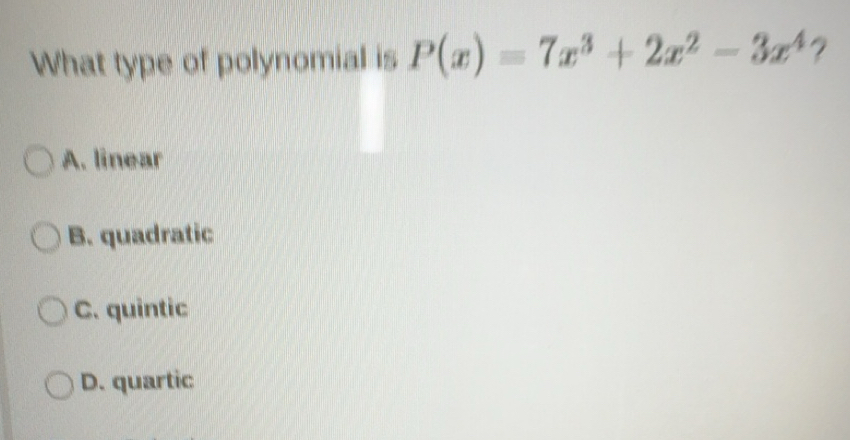 Solved: What type of polynomial is P(x)=7x^3+2x^2-3x^4 ? B. quadratic C ...