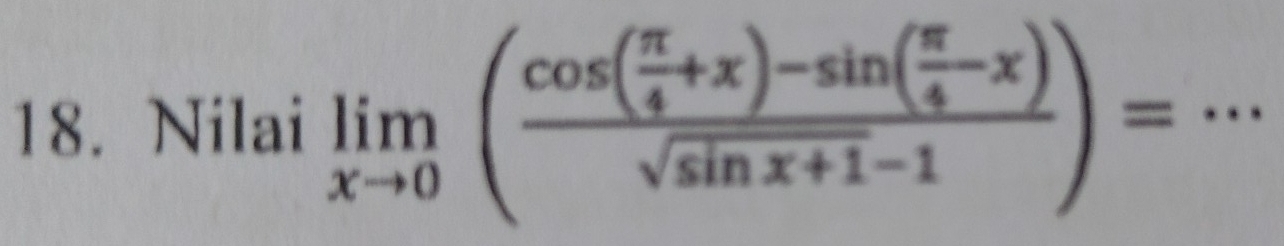 Nilai limlimits _xto 0(frac cos ( π /4 +x)-sin ( π /4 -x)sqrt(sin x+1)-1)= _  ^circ 