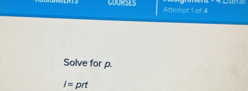 CODRSES 
Attempt 1 of 4 
Solve for p.
i= prt
