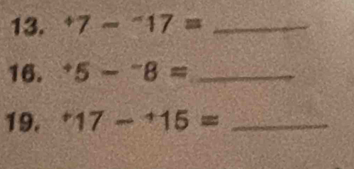 ^+7-^-17= _ 
16. ^+5-^-8= _ 
19. ^+17-^+15= _