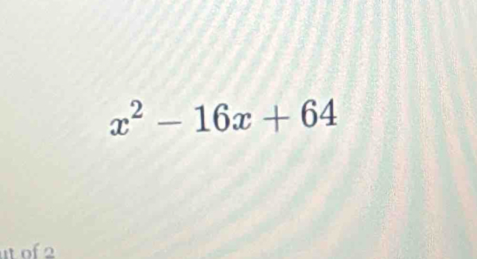 x^2-16x+64
ut of 2