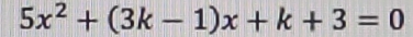 5x^2+(3k-1)x+k+3=0