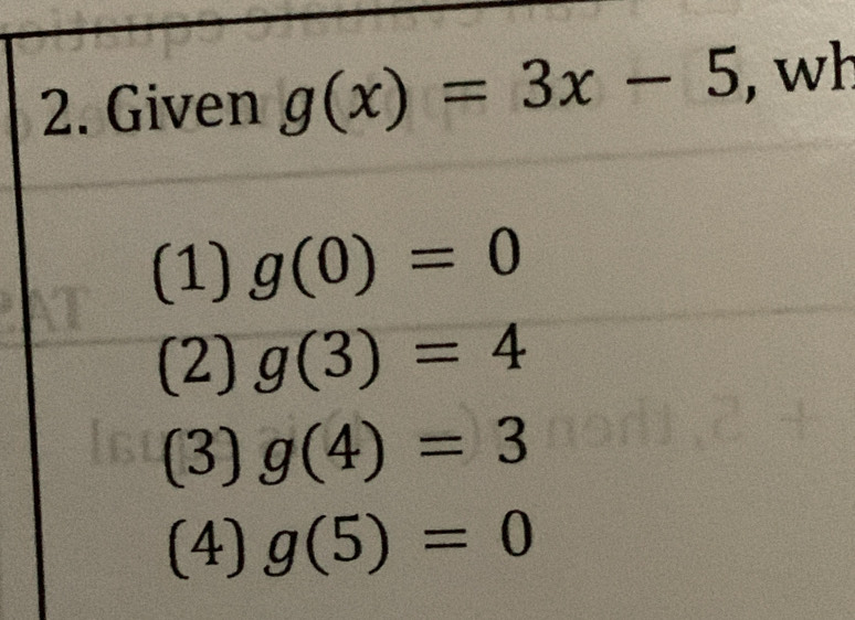 Given g(x)=3x-5 , wh
(1) g(0)=0
(2) g(3)=4
(3) g(4)=3
(4) g(5)=0