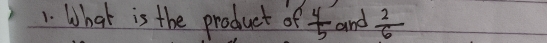 What is the product of  4/5  and  2/6 