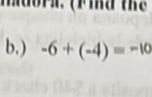 maorn. (Fid the 
b.) -6+(-4)=-10