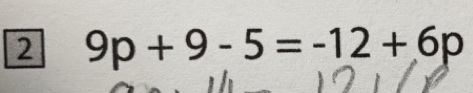 2 9p+9-5=-12+6p