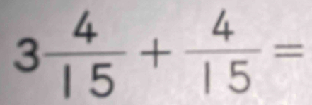 3 4/15 + 4/15 =