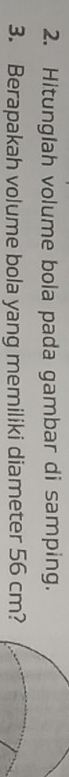 Hitunglah volume bola pada gambar di samping. 
3. Berapakah volume bola yang memiliki diameter 56 cm?